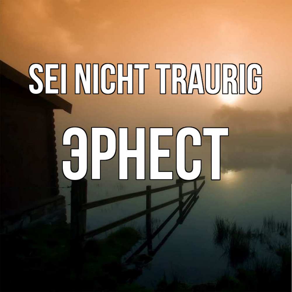 Открытка на каждый день с именем, Эрнест Sei nicht traurig дом у озера Прикольная открытка с пожеланием онлайн скачать бесплатно 