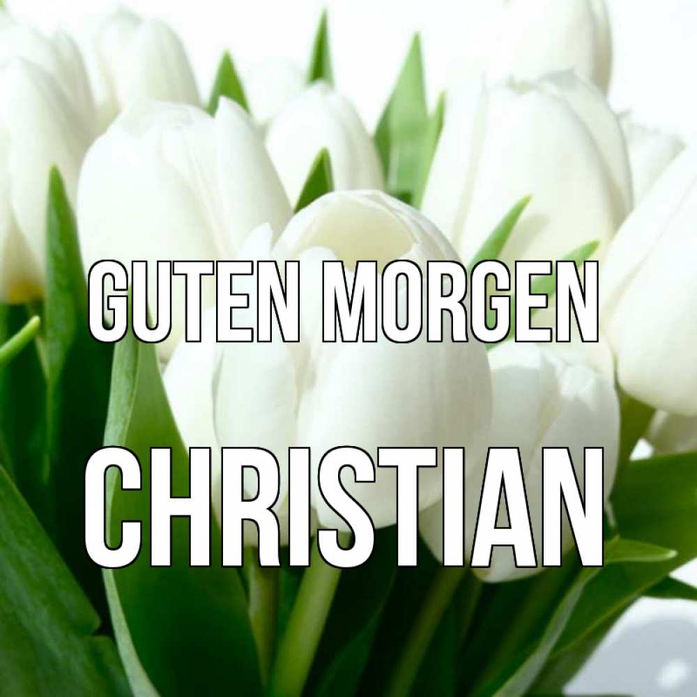 Открытка на каждый день с именем, Christian Guten Morgen открытки на каждый день по именам Прикольная открытка с пожеланием онлайн скачать бесплатно 