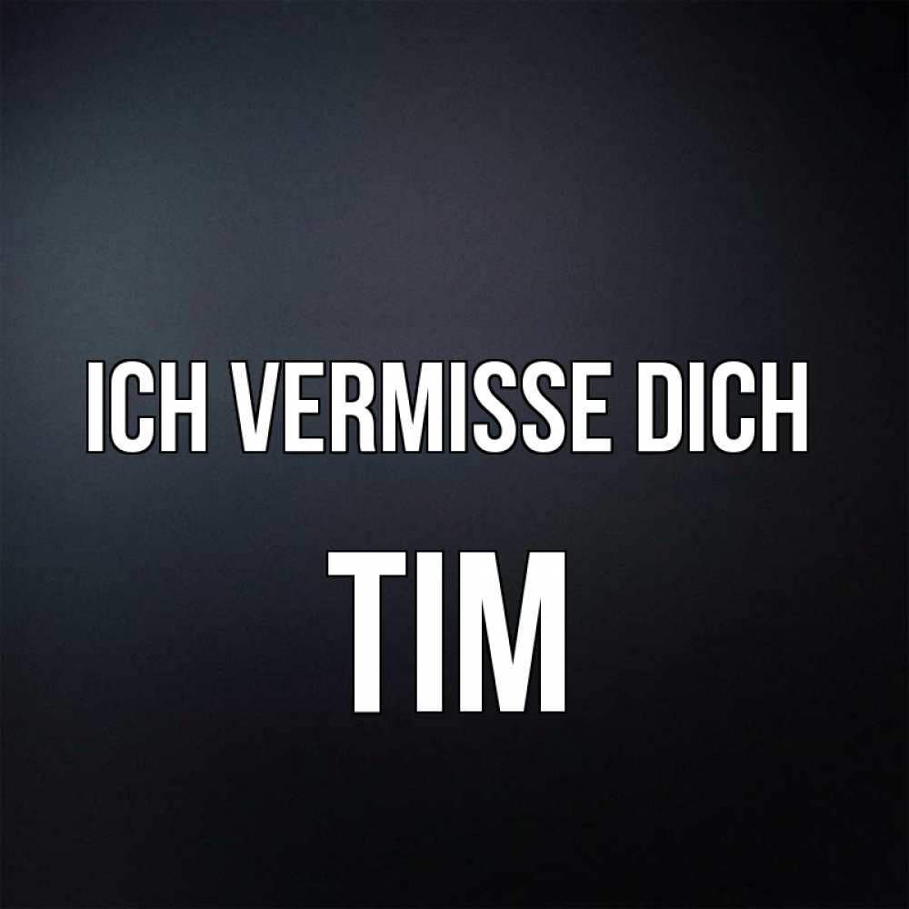Открытка на каждый день с именем, Tim Ich vermisse dich с подписью Прикольная открытка с пожеланием онлайн скачать бесплатно 