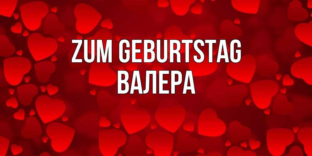 Открытка на каждый день с именем, Валера Zum Geburtstag прекрасные сердечки на открытке с красным фоном Прикольная открытка с пожеланием онлайн скачать бесплатно 