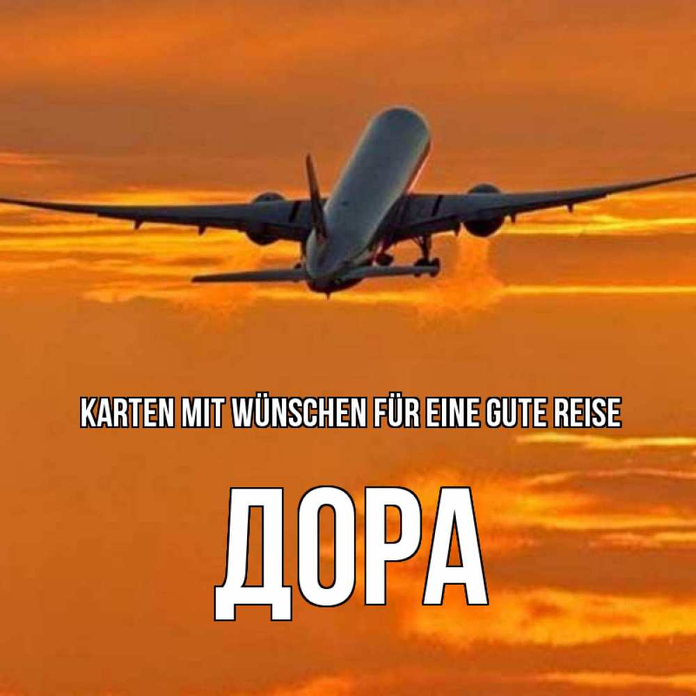 Открытка на каждый день с именем, Дора Karten mit Wünschen für eine gute Reise оранжевое небо Прикольная открытка с пожеланием онлайн скачать бесплатно 