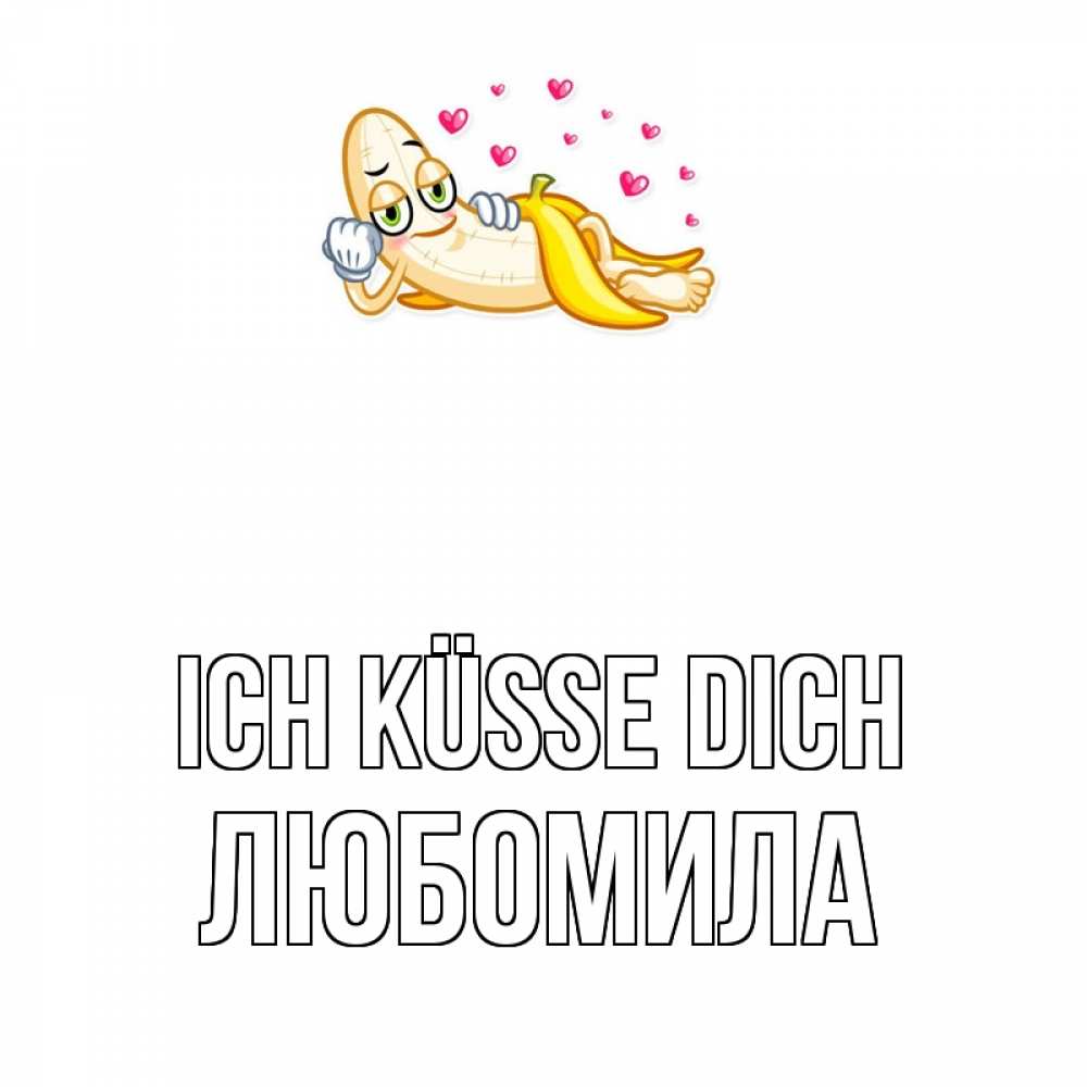Открытка на каждый день с именем, Любомила Ich küsse dich поцелуй открытки бесплатно Прикольная открытка с пожеланием онлайн скачать бесплатно 