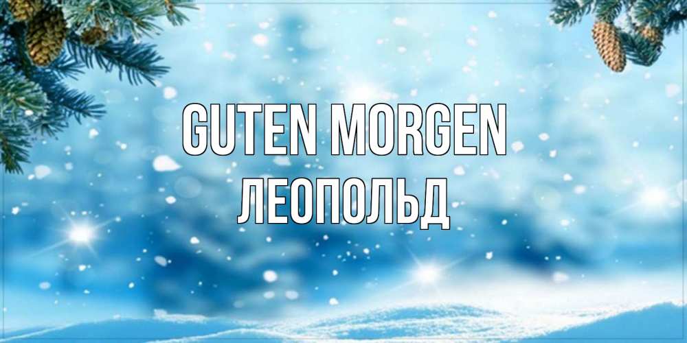 Открытка на каждый день с именем, Леопольд Guten Morgen зимнее доброе утро Прикольная открытка с пожеланием онлайн скачать бесплатно 