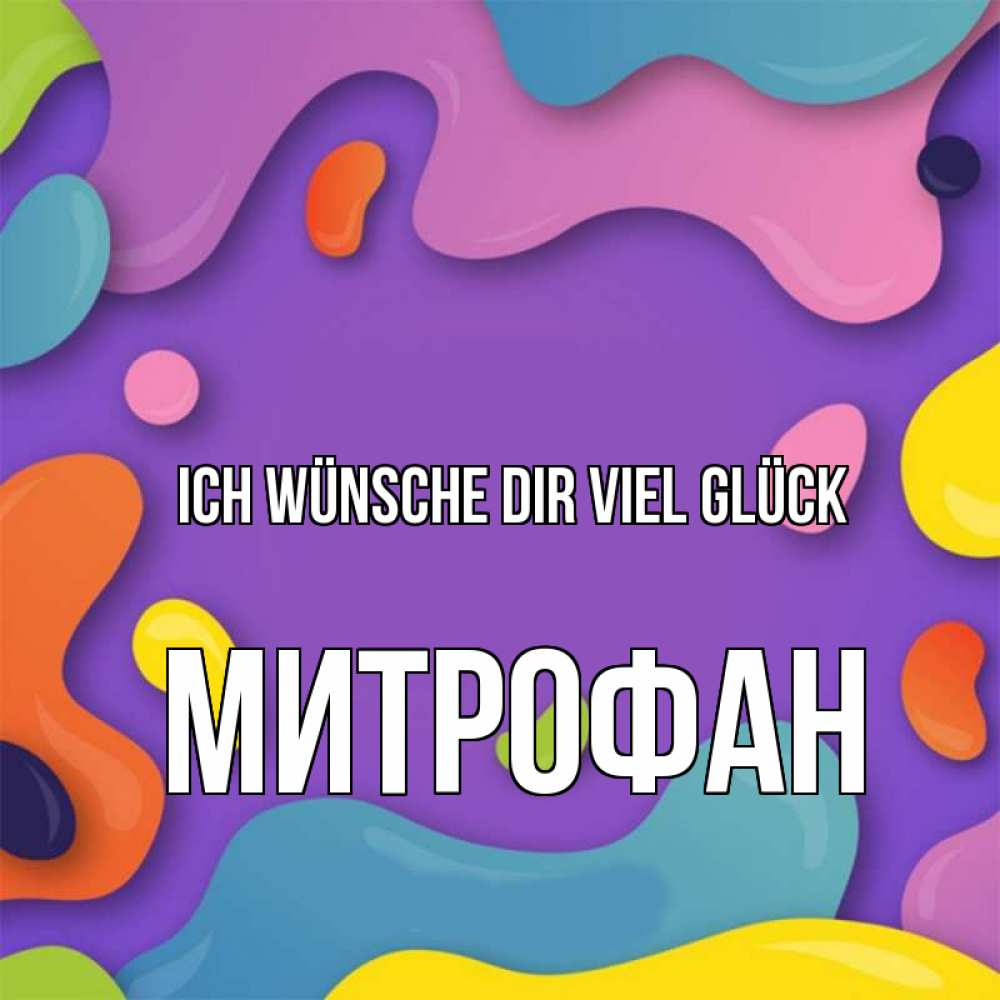 Открытка на каждый день с именем, Митрофан Ich wünsche dir viel Glück абстрактное что то Прикольная открытка с пожеланием онлайн скачать бесплатно 