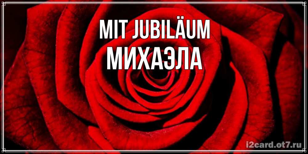 Открытка на каждый день с именем, Михаэла Mit Jubiläum алая роза Прикольная открытка с пожеланием онлайн скачать бесплатно 