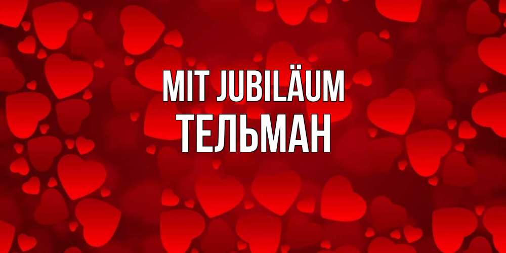 Открытка на каждый день с именем, Тельман Mit Jubiläum прекрасные сердечки на открытке с красным фоном Прикольная открытка с пожеланием онлайн скачать бесплатно 