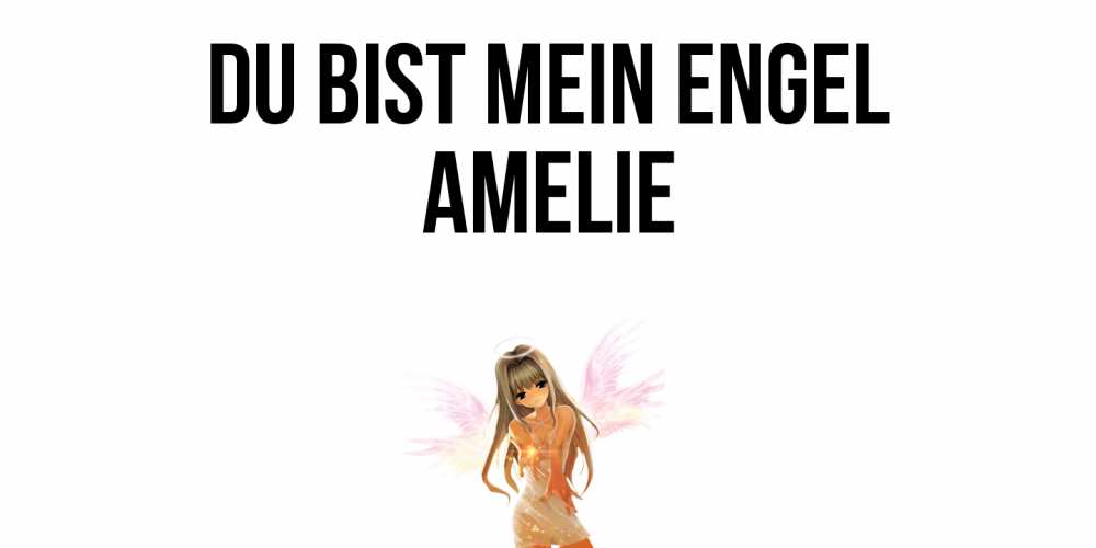 Открытка на каждый день с именем, Amelie Du bist mein Engel ангел, аниме Прикольная открытка с пожеланием онлайн скачать бесплатно 