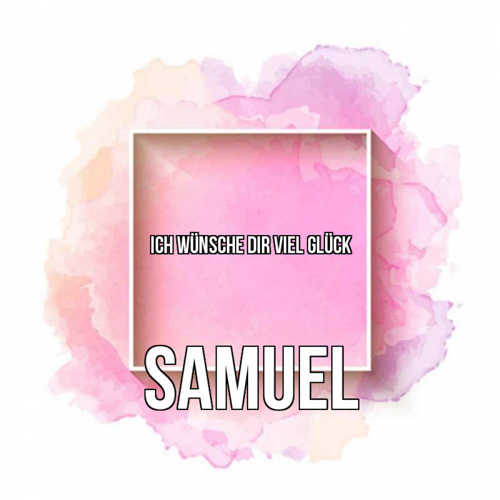 Открытка на каждый день с именем, Samuel Ich wünsche dir viel Glück рамка Прикольная открытка с пожеланием онлайн скачать бесплатно 