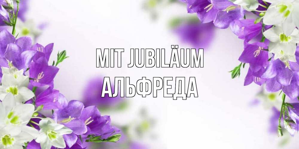 Открытка на каждый день с именем, Альфреда Mit Jubiläum открытка на день рождения с сиреневыми цветами Прикольная открытка с пожеланием онлайн скачать бесплатно 