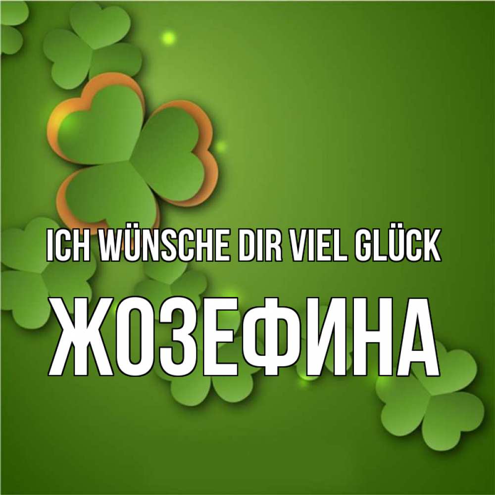 Открытка на каждый день с именем, Жозефина Ich wünsche dir viel Glück много трехлистных листочков клевера Прикольная открытка с пожеланием онлайн скачать бесплатно 