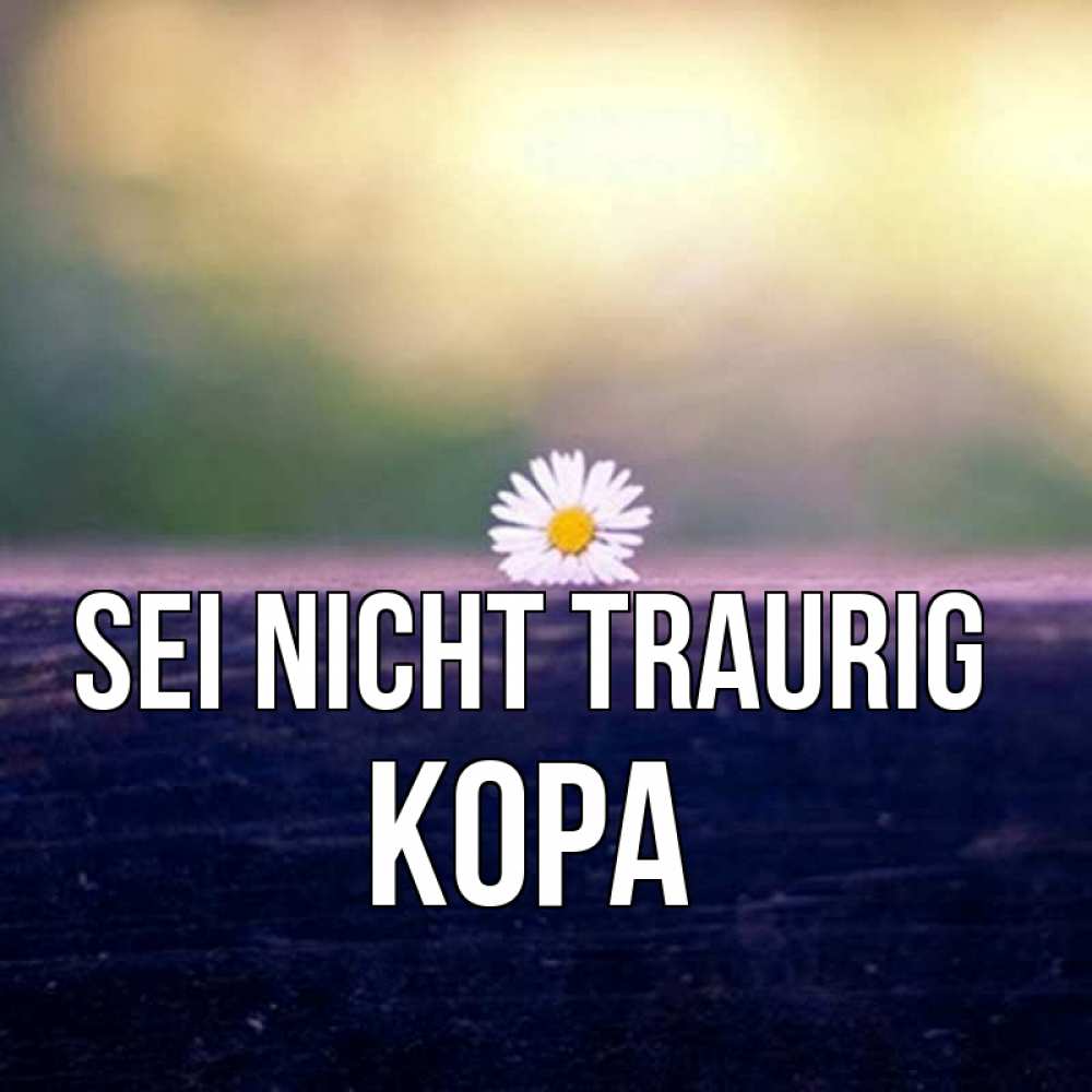 Открытка на каждый день с именем, Кора Sei nicht traurig красота Прикольная открытка с пожеланием онлайн скачать бесплатно 