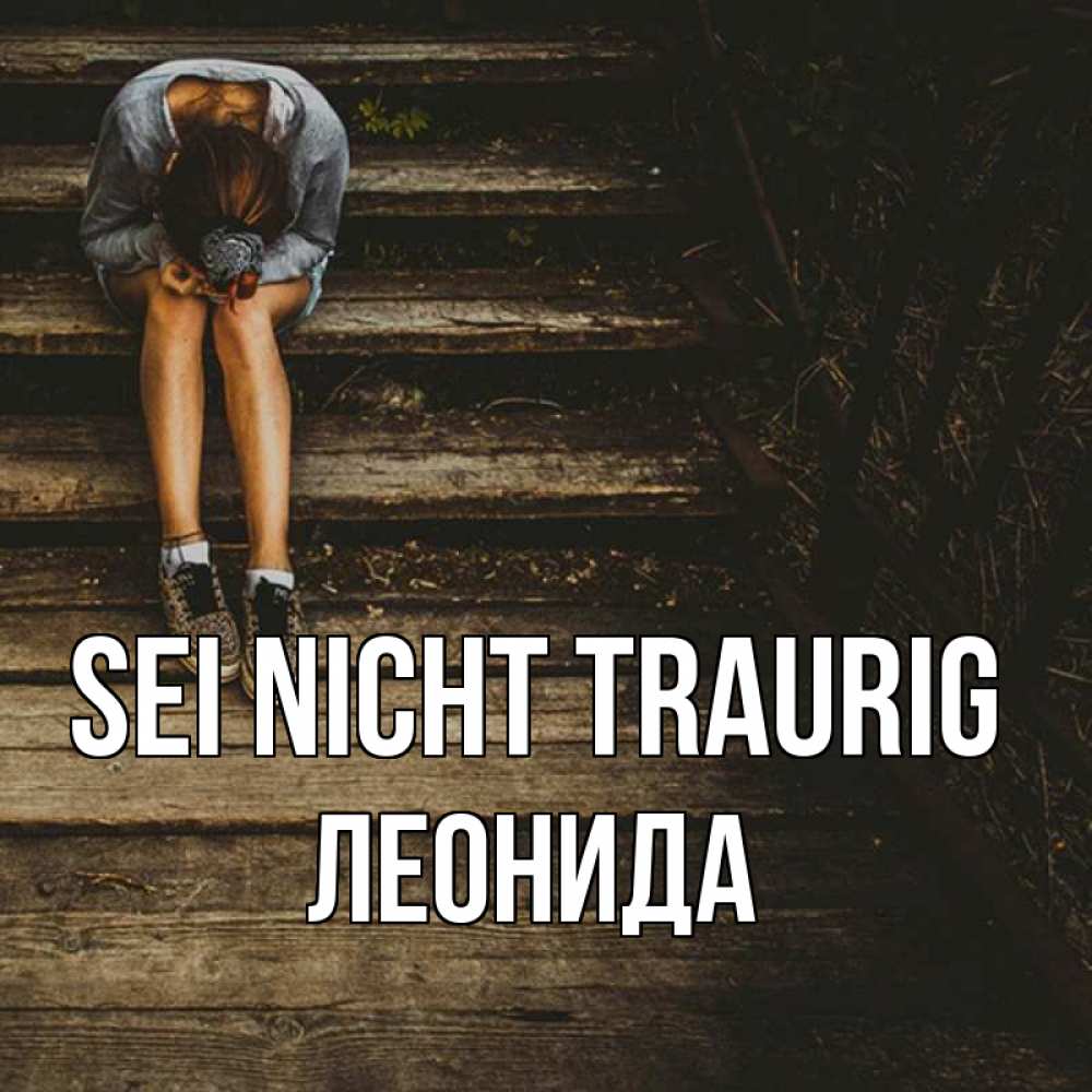 Открытка на каждый день с именем, Леонида Sei nicht traurig девушка сидит на деревянных ступеньках Прикольная открытка с пожеланием онлайн скачать бесплатно 