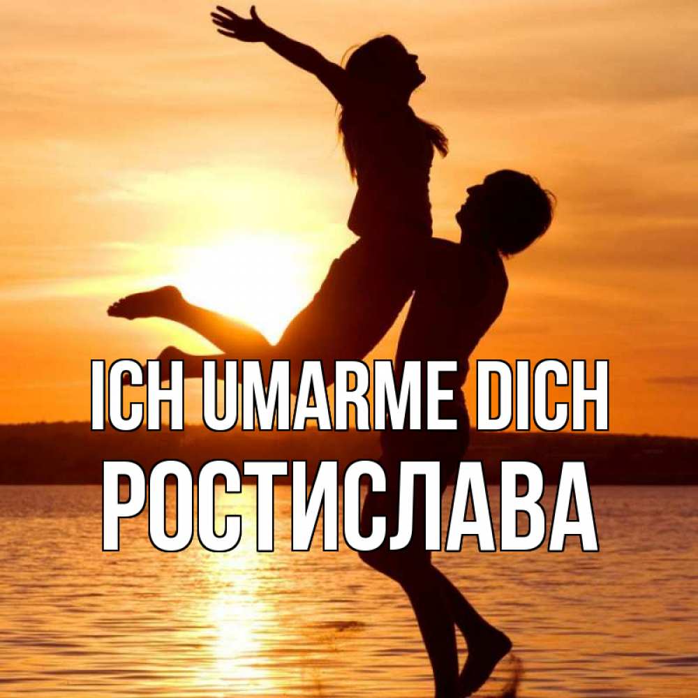 Открытка на каждый день с именем, Ростислава Ich umarme dich парень поднимает девушку и она летит Прикольная открытка с пожеланием онлайн скачать бесплатно 