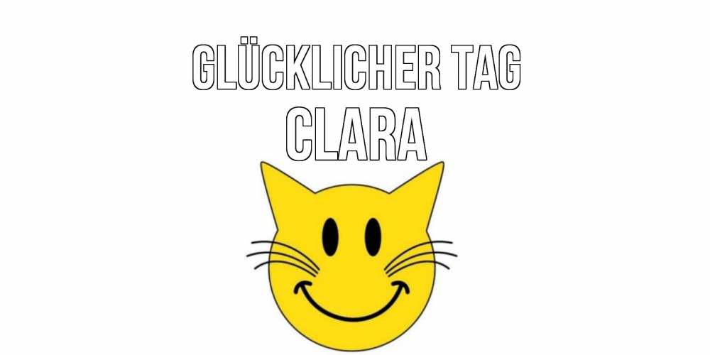 Открытка на каждый день с именем, Clara Glücklicher Tag открытка с котом Прикольная открытка с пожеланием онлайн скачать бесплатно 