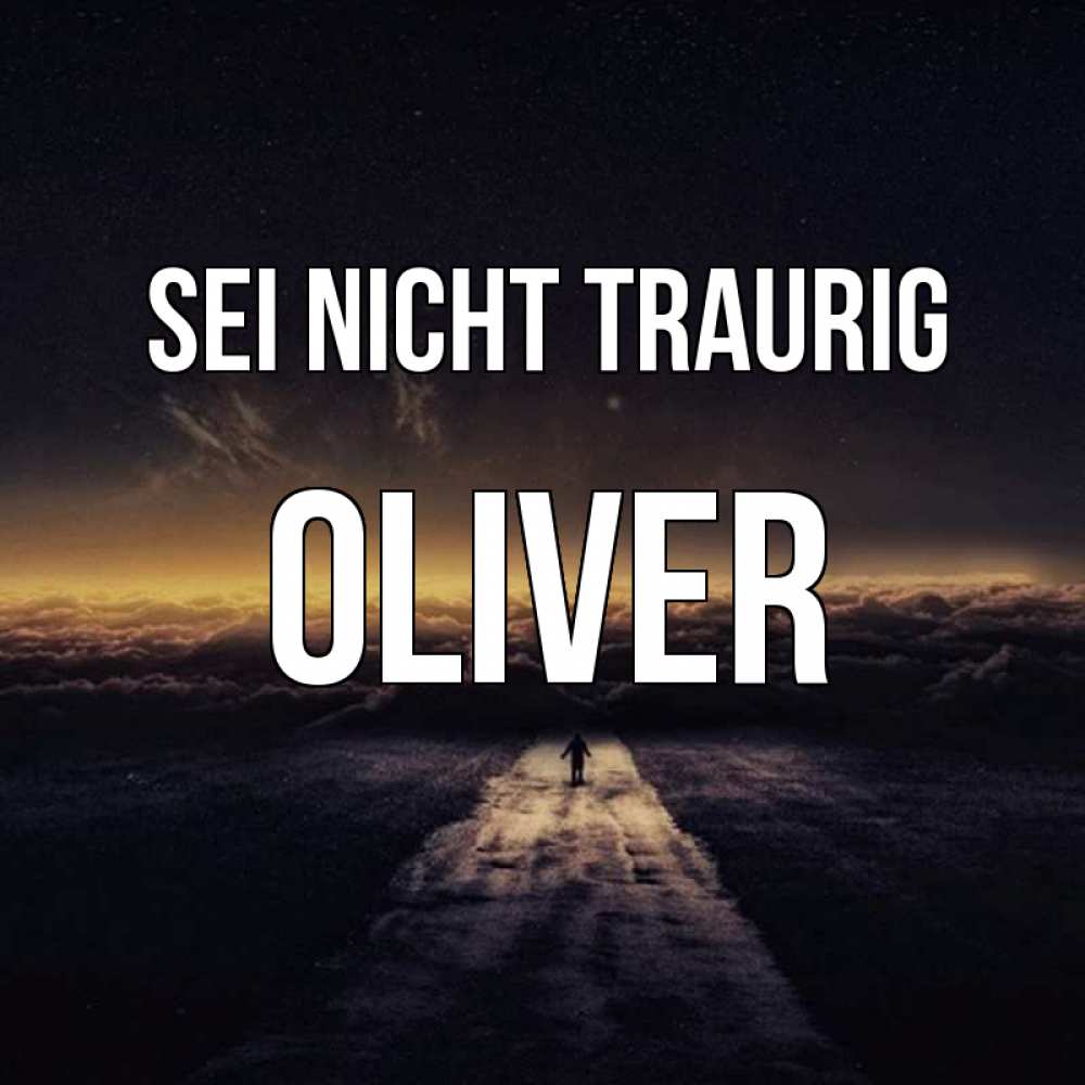 Открытка на каждый день с именем, Oliver Sei nicht traurig дорога в никуда Прикольная открытка с пожеланием онлайн скачать бесплатно 