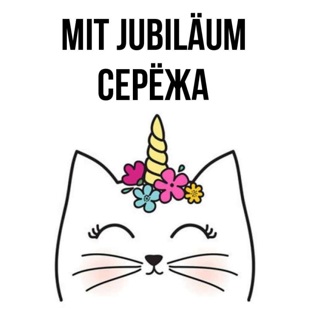 Открытка на каждый день с именем, Серёжа Mit Jubiläum милый кот с одним рожком Прикольная открытка с пожеланием онлайн скачать бесплатно 
