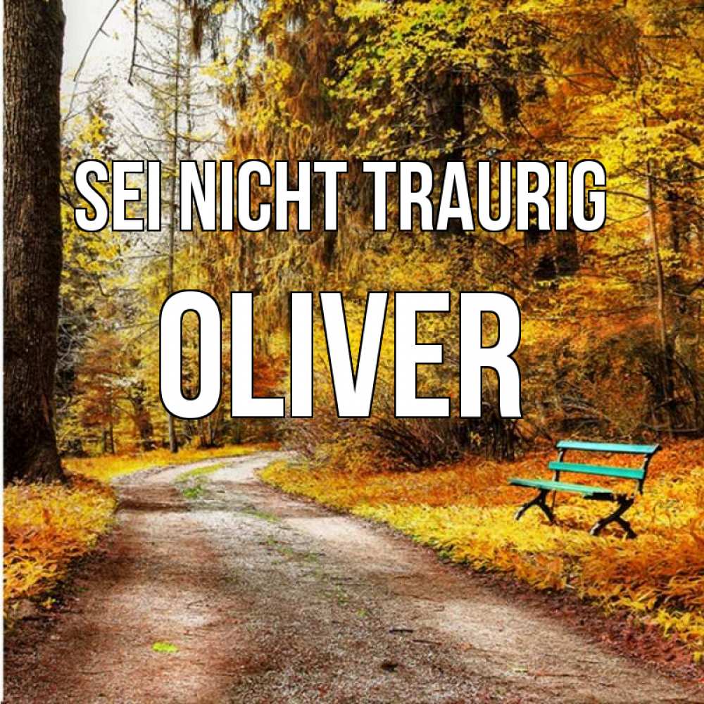 Открытка на каждый день с именем, Oliver Sei nicht traurig зеленая лавочка Прикольная открытка с пожеланием онлайн скачать бесплатно 