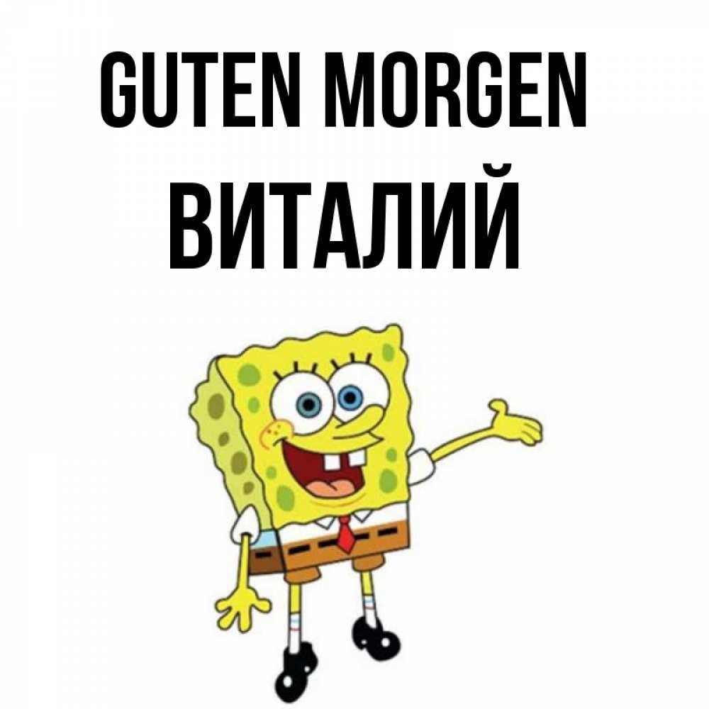 Открытка на каждый день с именем, Виталий Guten Morgen губка боб улыбается Прикольная открытка с пожеланием онлайн скачать бесплатно 