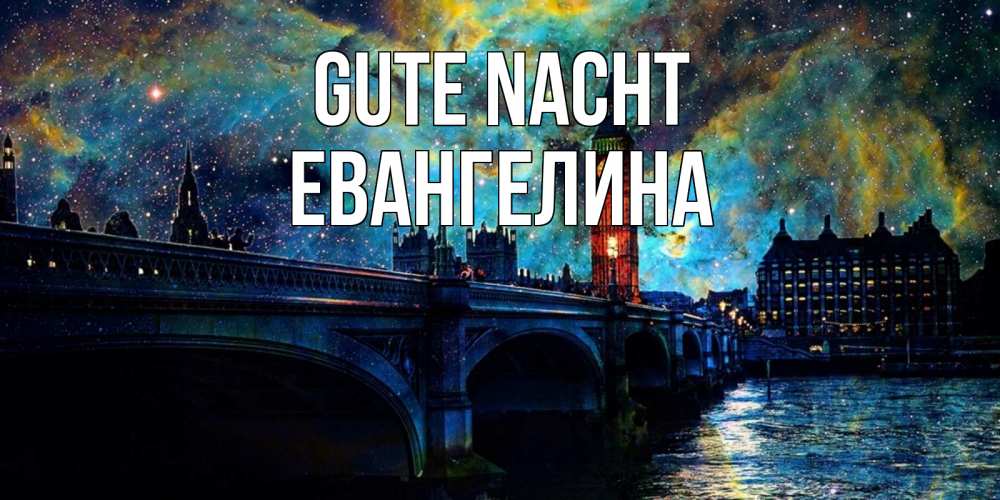 Открытка на каждый день с именем, Евангелина Gute Nacht биг бен Прикольная открытка с пожеланием онлайн скачать бесплатно 