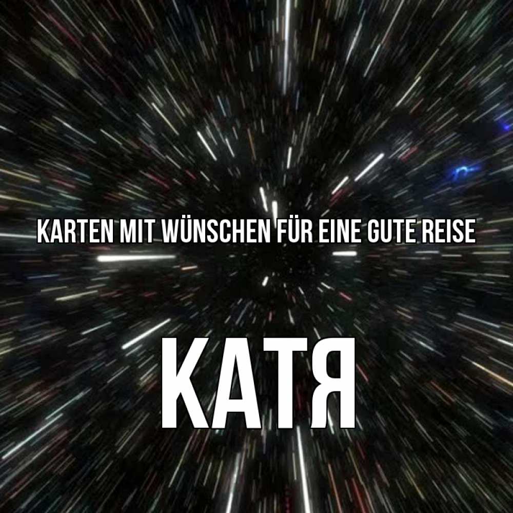 Открытка на каждый день с именем, Катя Karten mit Wünschen für eine gute Reise туннель Прикольная открытка с пожеланием онлайн скачать бесплатно 