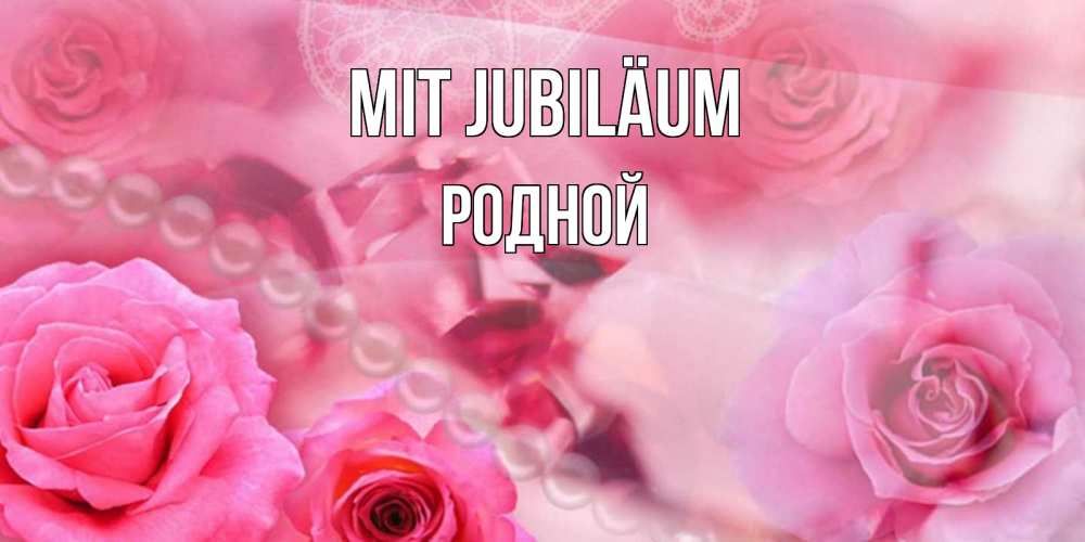 Открытка на каждый день с именем, Родной Mit Jubiläum открытка с розами и жемчугом Прикольная открытка с пожеланием онлайн скачать бесплатно 