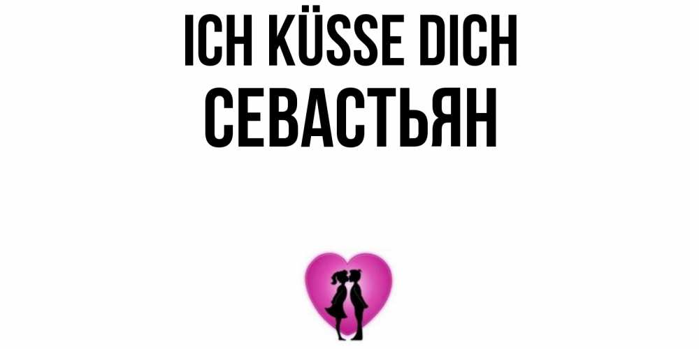 Открытка на каждый день с именем, Севастьян Ich küsse dich поцелуй Прикольная открытка с пожеланием онлайн скачать бесплатно 
