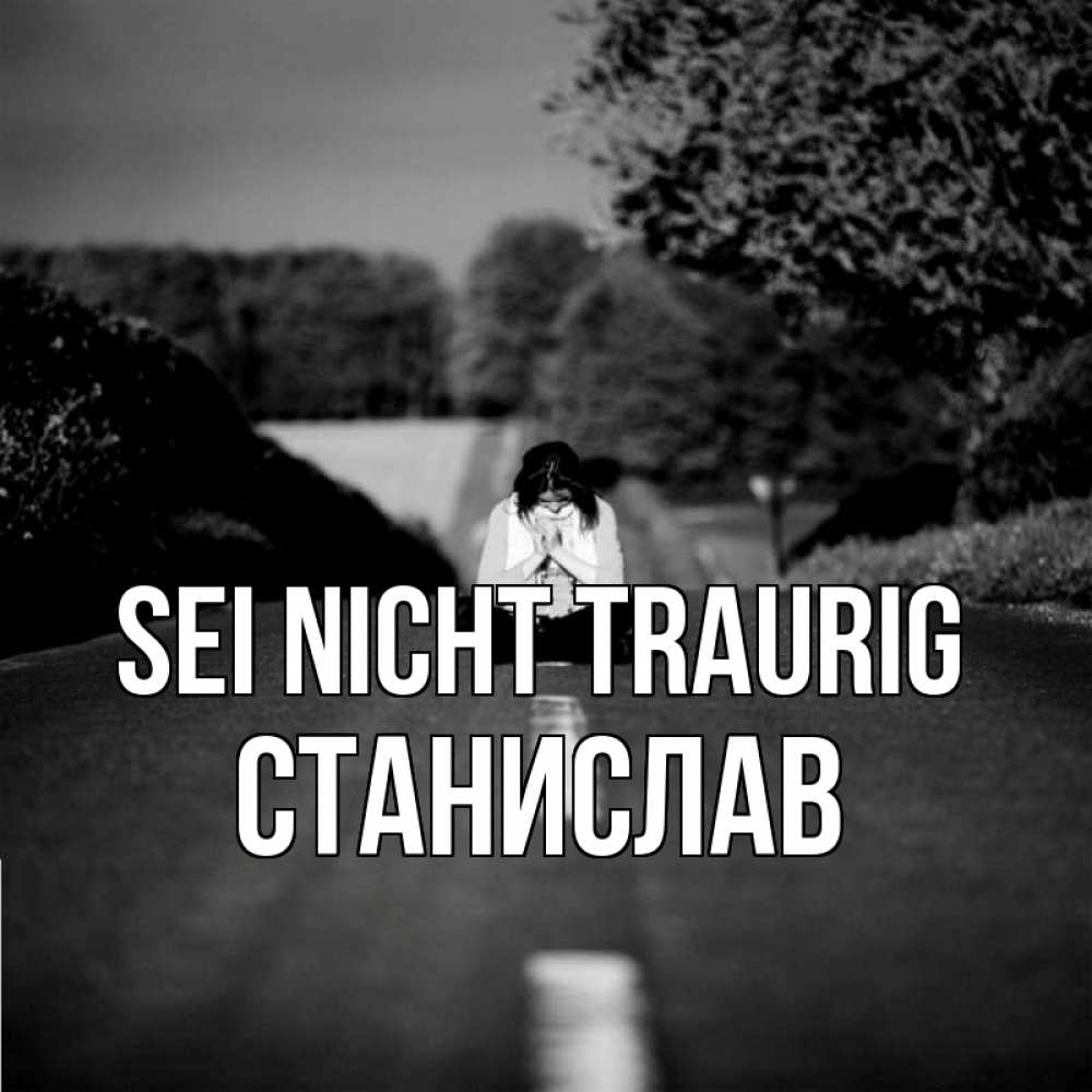 Открытка на каждый день с именем, Станислав Sei nicht traurig девушка сидит на асфальте Прикольная открытка с пожеланием онлайн скачать бесплатно 