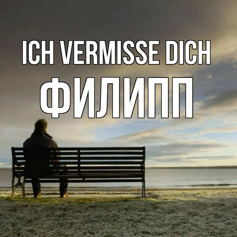 Открытка на каждый день с именем, Филипп Ich vermisse dich лавочка Прикольная открытка с пожеланием онлайн скачать бесплатно 