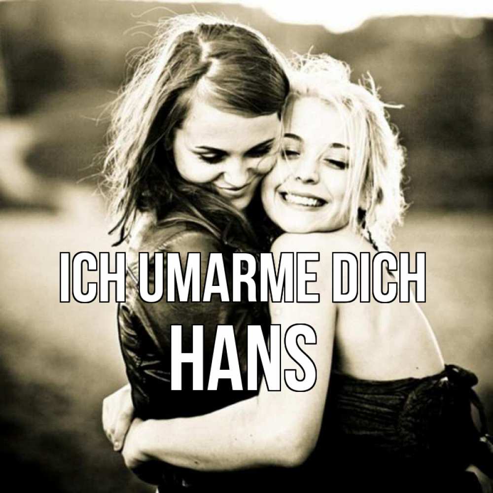 Открытка на каждый день с именем, Hans Ich umarme dich девочки обнимаются Прикольная открытка с пожеланием онлайн скачать бесплатно 