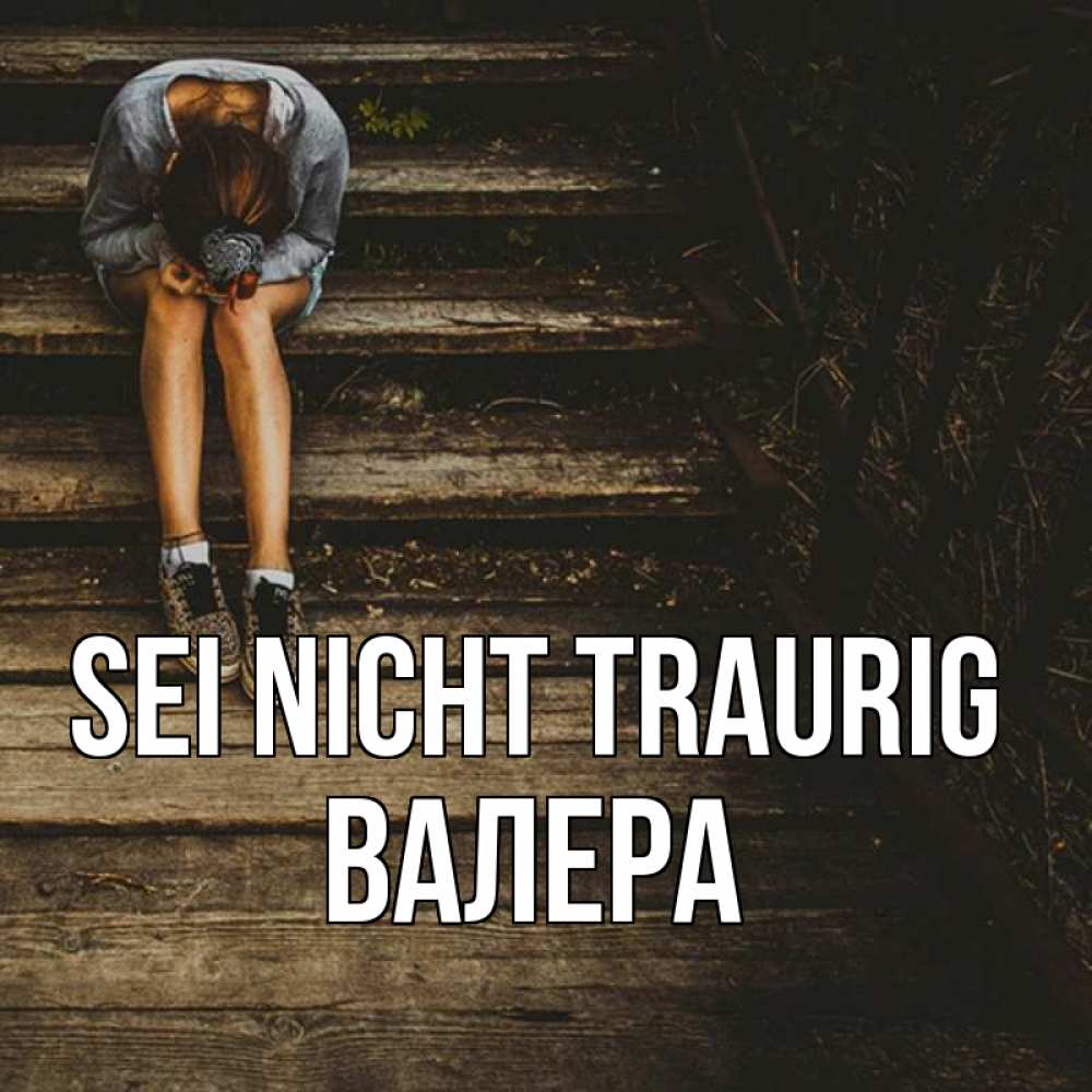 Открытка на каждый день с именем, Валера Sei nicht traurig девушка сидит на деревянных ступеньках Прикольная открытка с пожеланием онлайн скачать бесплатно 