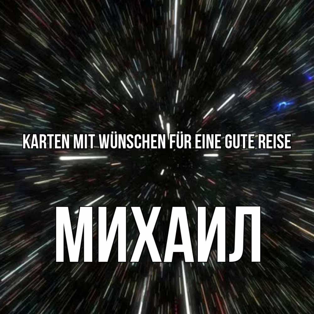 Открытка на каждый день с именем, Михаил Karten mit Wünschen für eine gute Reise туннель Прикольная открытка с пожеланием онлайн скачать бесплатно 