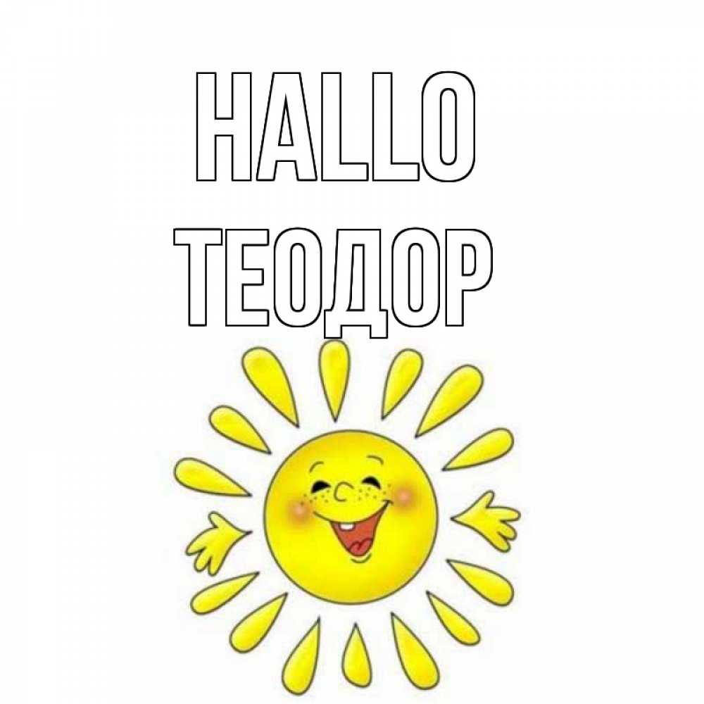 Открытка на каждый день с именем, Теодор Hallo солнце Прикольная открытка с пожеланием онлайн скачать бесплатно 