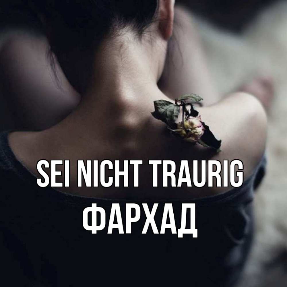 Открытка на каждый день с именем, Фархад Sei nicht traurig девушка со спины Прикольная открытка с пожеланием онлайн скачать бесплатно 