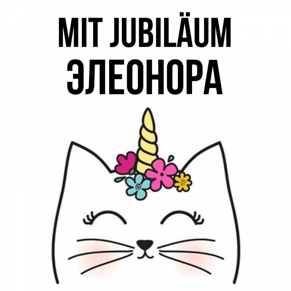 Открытка на каждый день с именем, Элеонора Mit Jubiläum милый кот с одним рожком Прикольная открытка с пожеланием онлайн скачать бесплатно 