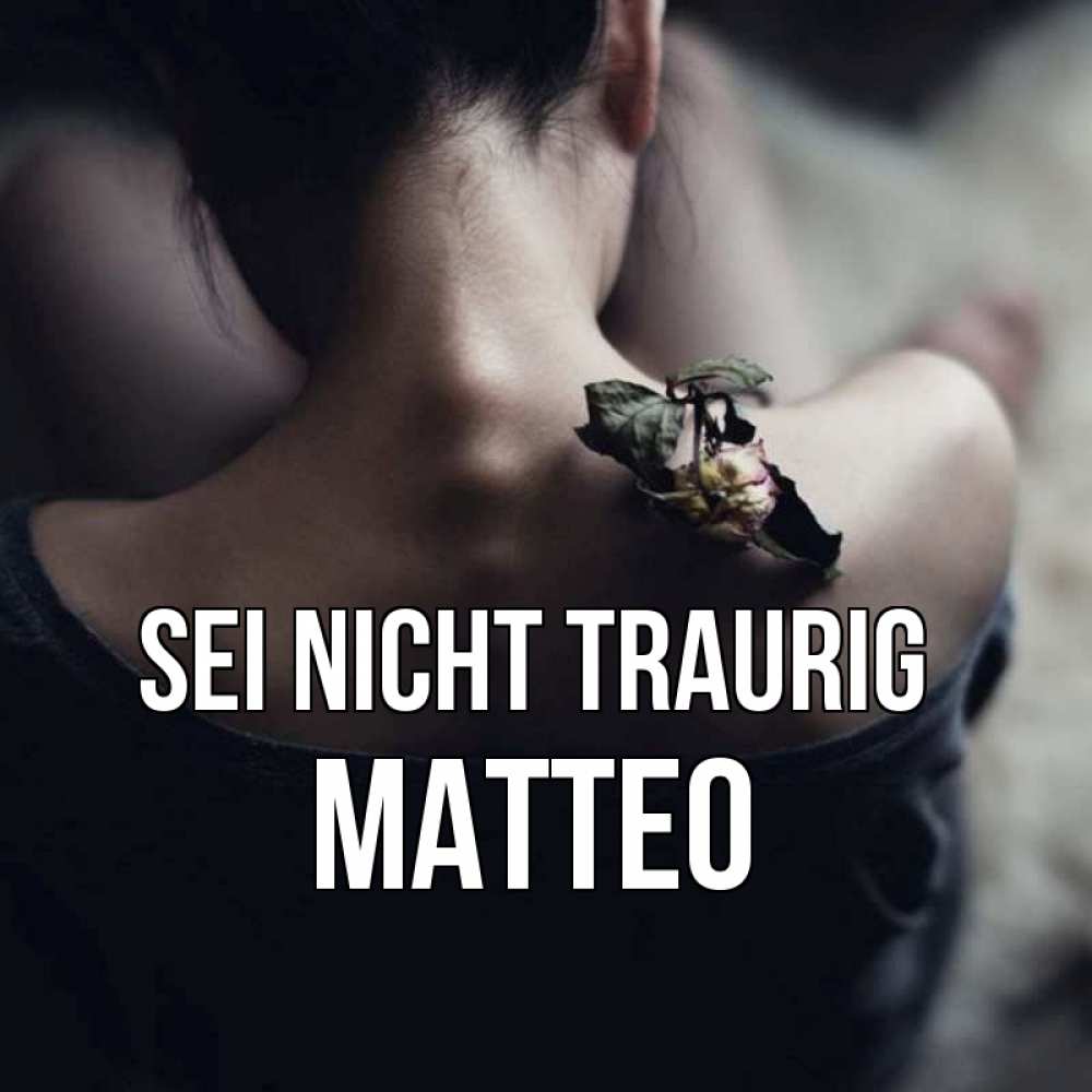 Открытка на каждый день с именем, Matteo Sei nicht traurig девушка со спины Прикольная открытка с пожеланием онлайн скачать бесплатно 