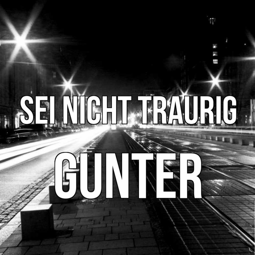 Открытка на каждый день с именем, Gunter Sei nicht traurig ночной проспект Прикольная открытка с пожеланием онлайн скачать бесплатно 