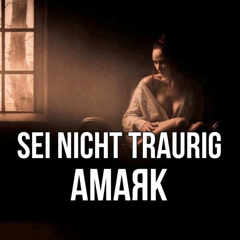 Открытка на каждый день с именем, Амаяк Sei nicht traurig сидя у окна Прикольная открытка с пожеланием онлайн скачать бесплатно 