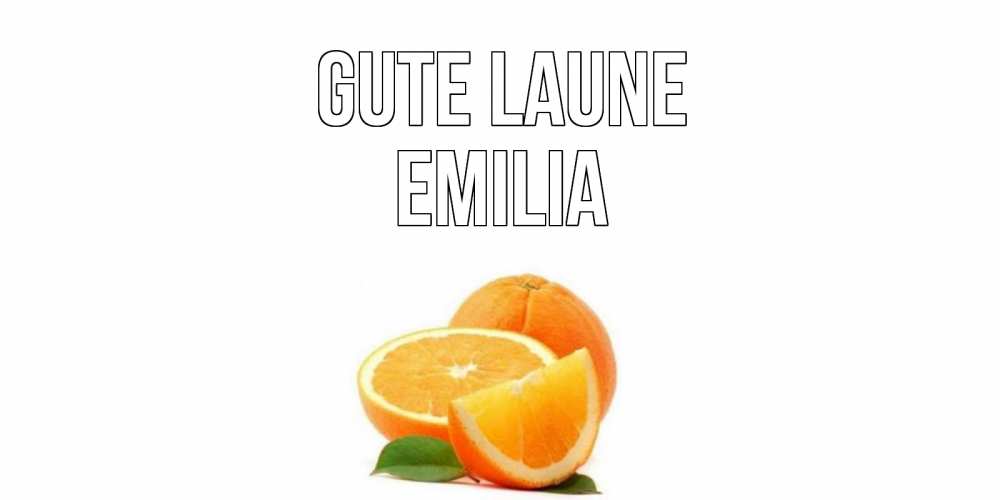 Открытка на каждый день с именем, Emilia Gute Laune мандарин Прикольная открытка с пожеланием онлайн скачать бесплатно 