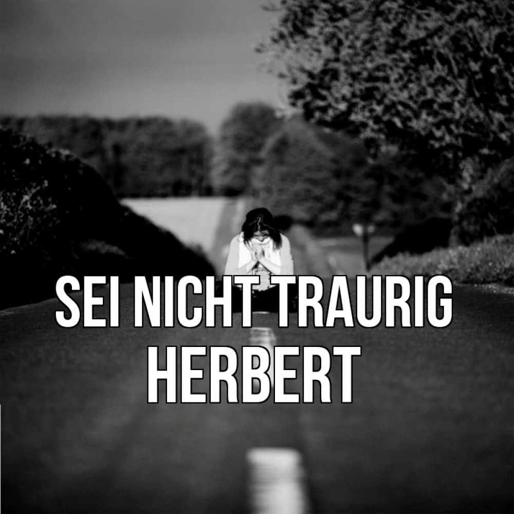Открытка на каждый день с именем, Herbert Sei nicht traurig девушка сидит на асфальте Прикольная открытка с пожеланием онлайн скачать бесплатно 