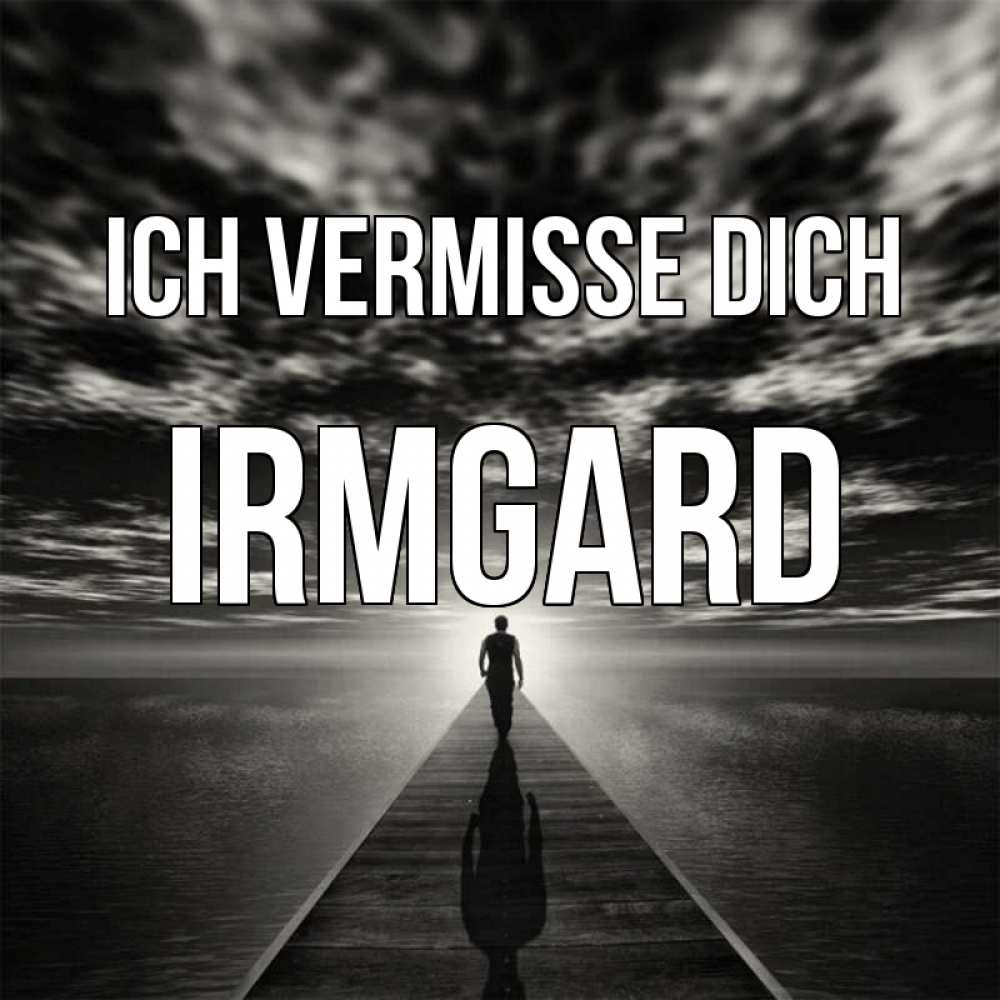Открытка на каждый день с именем, Irmgard Ich vermisse dich к тебе Прикольная открытка с пожеланием онлайн скачать бесплатно 