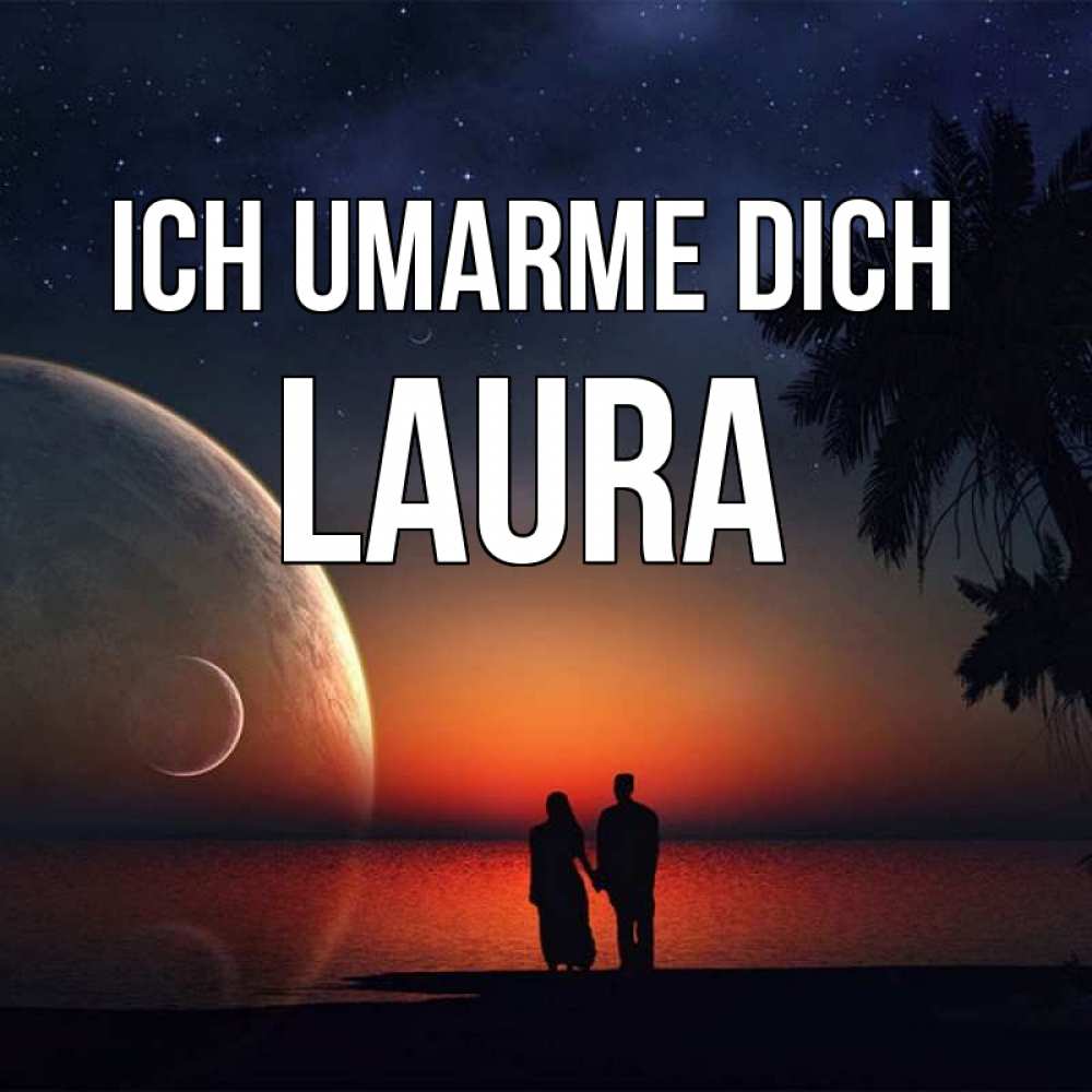 Открытка на каждый день с именем, Laura Ich umarme dich восход спутников Прикольная открытка с пожеланием онлайн скачать бесплатно 