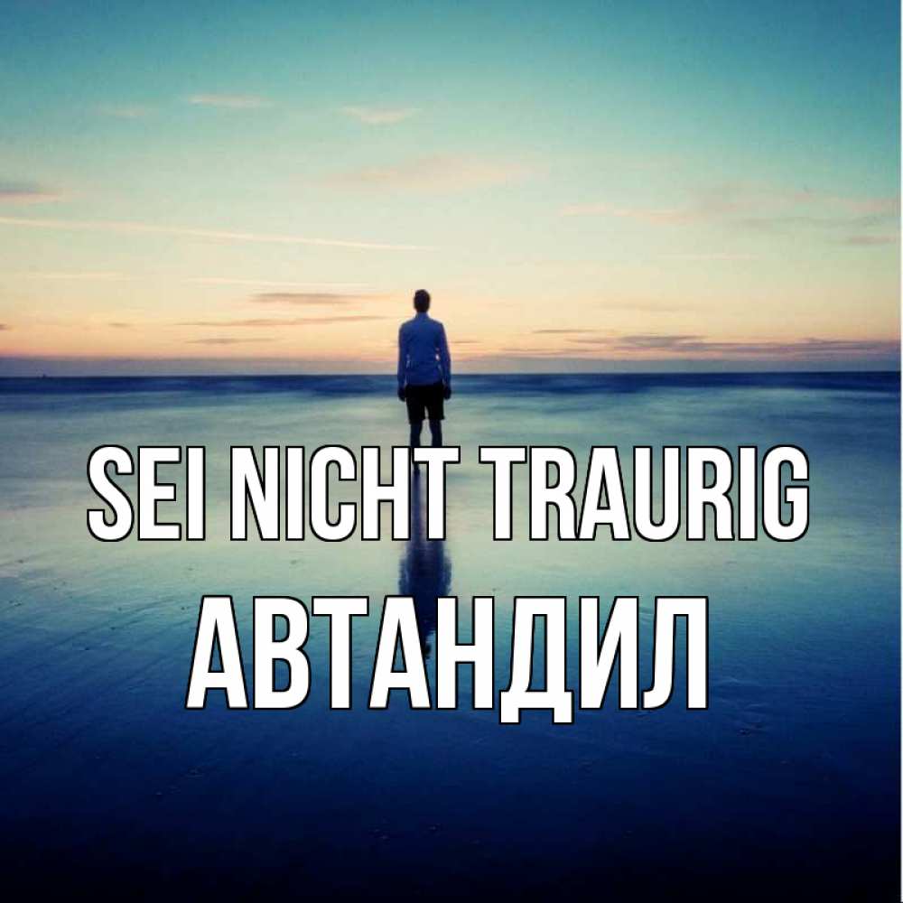 Открытка на каждый день с именем, Автандил Sei nicht traurig небо и гладь льда Прикольная открытка с пожеланием онлайн скачать бесплатно 