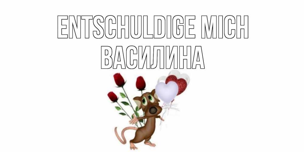 Открытка на каждый день с именем, Василина Entschuldige mich прости Прикольная открытка с пожеланием онлайн скачать бесплатно 