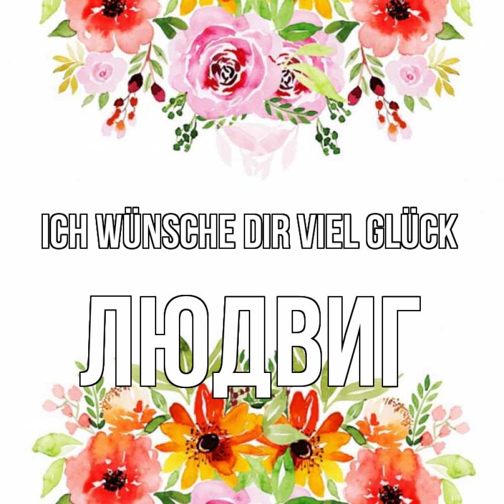 Открытка на каждый день с именем, Людвиг Ich wünsche dir viel Glück открытка с цветами акварелью Прикольная открытка с пожеланием онлайн скачать бесплатно 