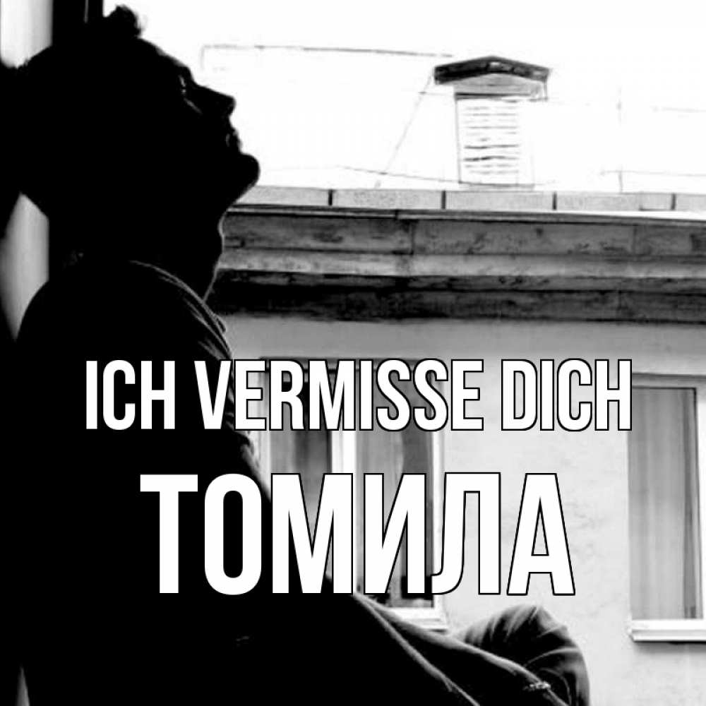 Открытка на каждый день с именем, Томила Ich vermisse dich скучно ему Прикольная открытка с пожеланием онлайн скачать бесплатно 