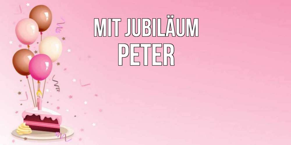 Открытка на каждый день с именем, Peter Mit Jubiläum розовая открытка с шарами и тортинкой на день рождения Прикольная открытка с пожеланием онлайн скачать бесплатно 