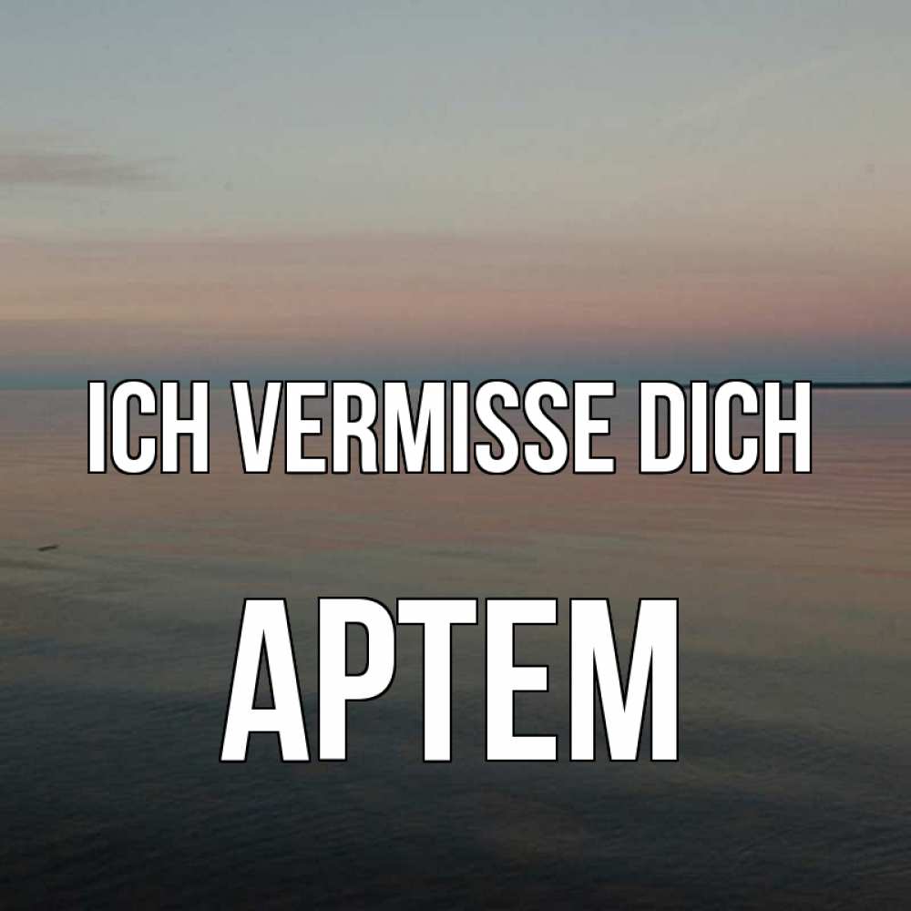 Открытка на каждый день с именем, Артем Ich vermisse dich пусто Прикольная открытка с пожеланием онлайн скачать бесплатно 