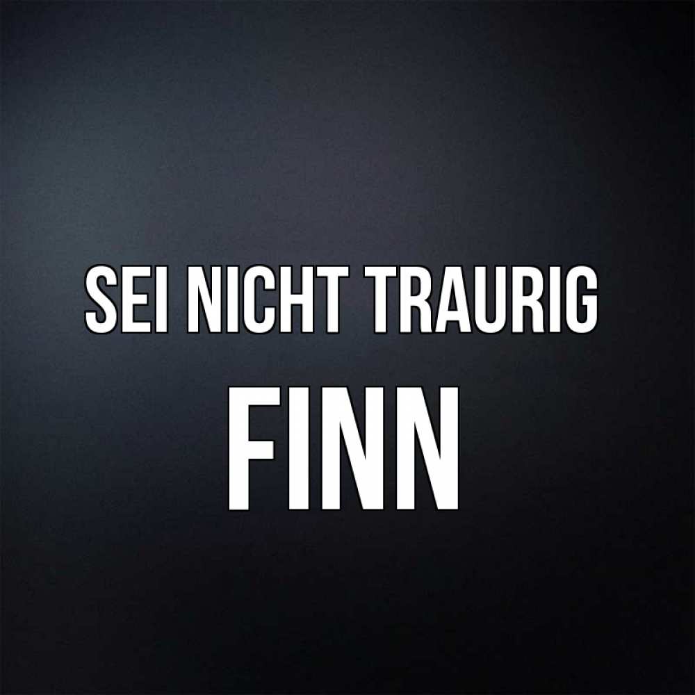 Открытка на каждый день с именем, Finn Sei nicht traurig Градиент серый Прикольная открытка с пожеланием онлайн скачать бесплатно 