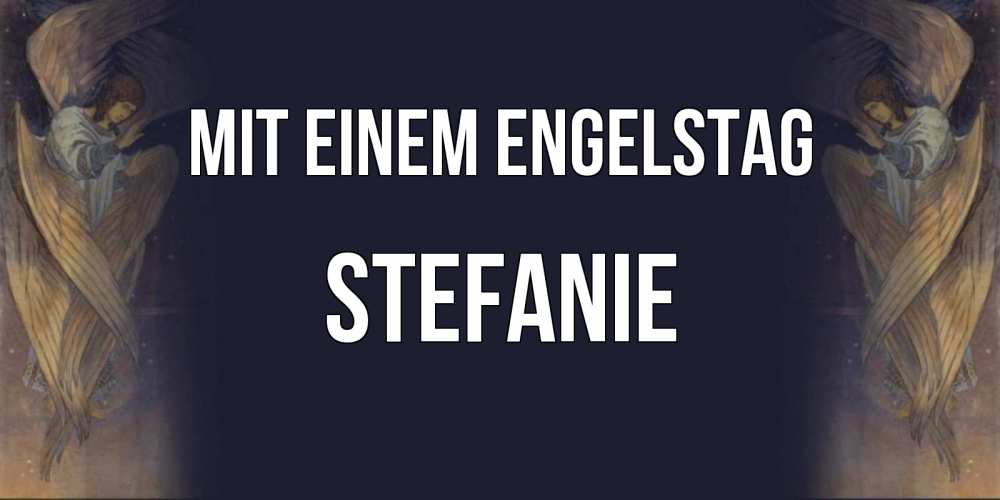 Открытка на каждый день с именем, Stefanie Mit einem Engelstag день ангела Прикольная открытка с пожеланием онлайн скачать бесплатно 
