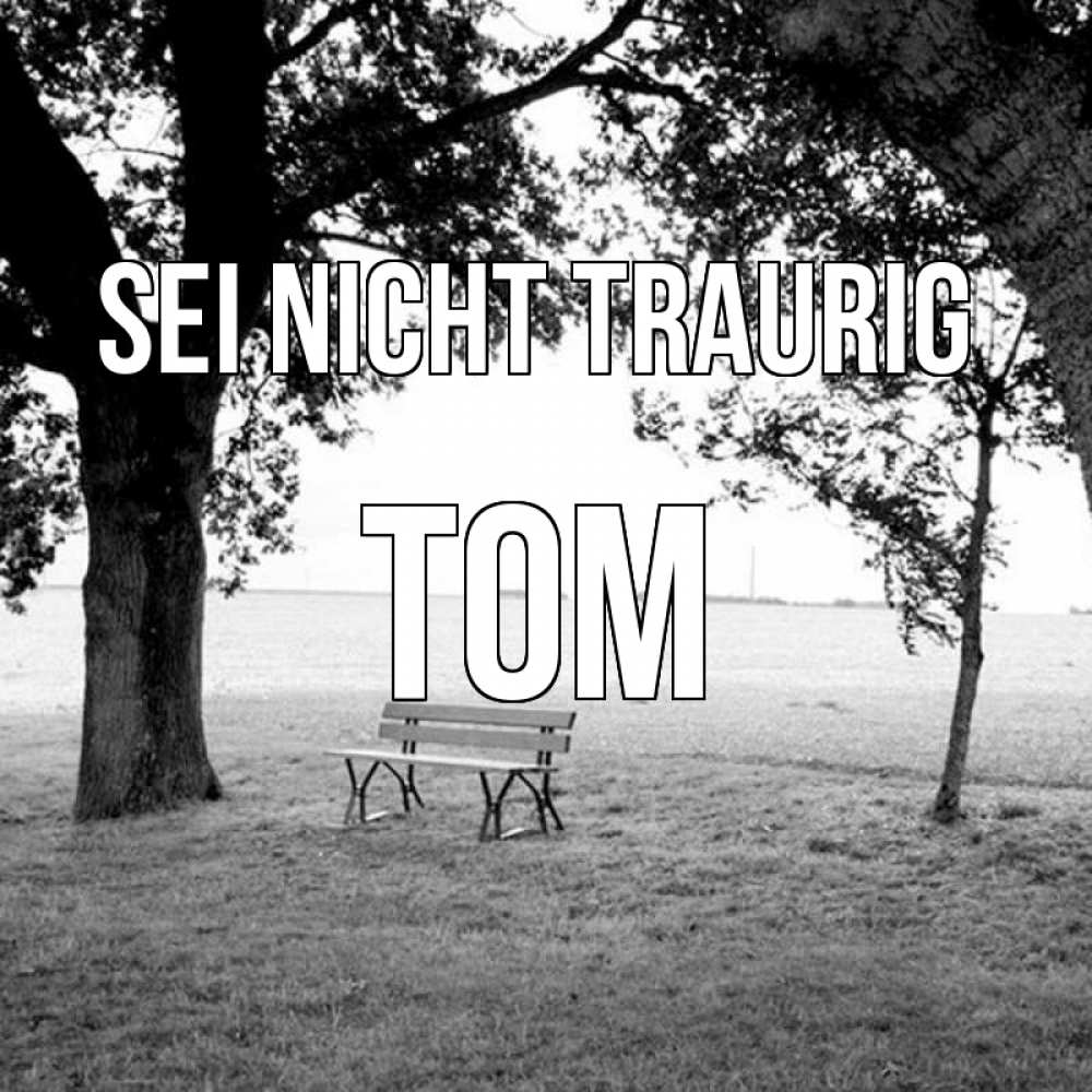 Открытка на каждый день с именем, Tom Sei nicht traurig мощное дерево Прикольная открытка с пожеланием онлайн скачать бесплатно 